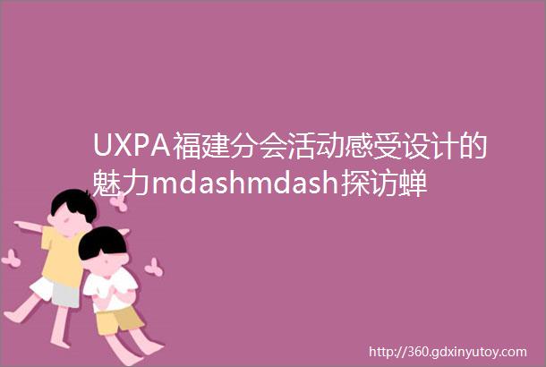 UXPA福建分会活动感受设计的魅力mdashmdash探访蝉妈妈厦门总部