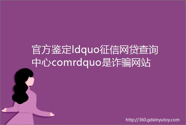 官方鉴定ldquo征信网贷查询中心comrdquo是诈骗网站