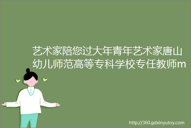 艺术家陪您过大年青年艺术家唐山幼儿师范高等专科学校专任教师mdashmdash王琛