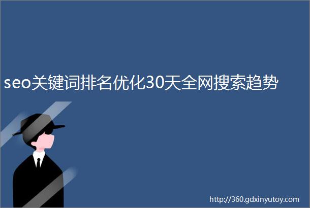 seo关键词排名优化30天全网搜索趋势