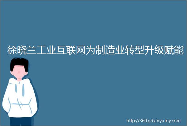 徐晓兰工业互联网为制造业转型升级赋能